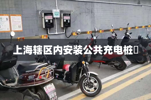 上海辖区内安装公共充电桩​