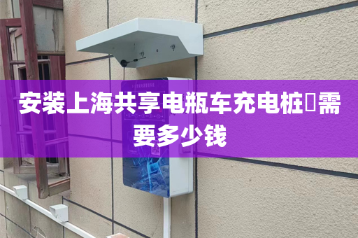 安装上海共享电瓶车充电桩​需要多少钱