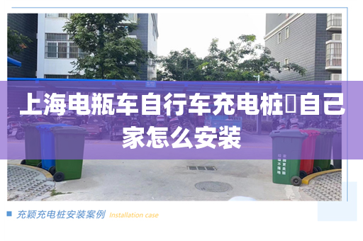 上海电瓶车自行车充电桩​自己家怎么安装