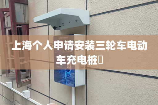 上海个人申请安装三轮车电动车充电桩​