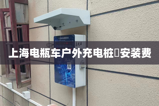 上海电瓶车户外充电桩​安装费
