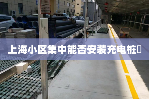 上海小区集中能否安装充电桩​
