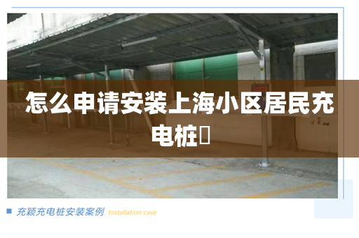 怎么申请安装上海小区居民充电桩​