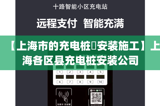 【上海市的充电桩​安装施工】上海各区县充电桩安装公司