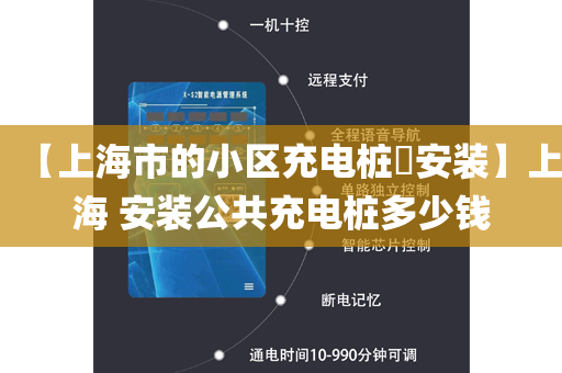 【上海市的小区充电桩​安装】上海 安装公共充电桩多少钱