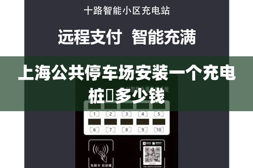 上海公共停车场安装一个充电桩​多少钱