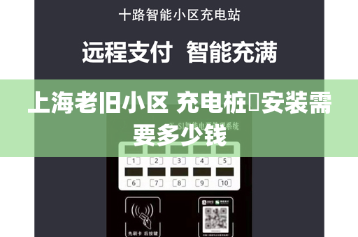 上海老旧小区 充电桩​安装需要多少钱