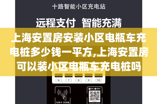上海安置房安装小区电瓶车充电桩多少钱一平方,上海安置房可以装小区电瓶车充电桩吗