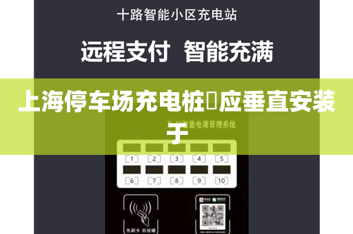 上海停车场充电桩​应垂直安装于