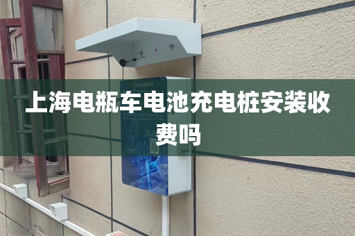 上海电瓶车电池充电桩安装收费吗