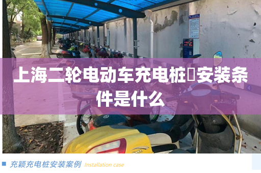 上海二轮电动车充电桩​安装条件是什么