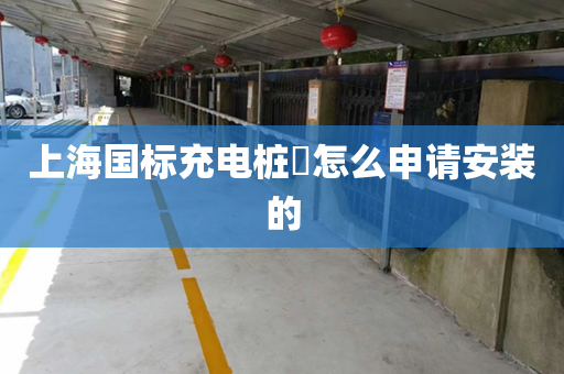 上海国标充电桩​怎么申请安装的