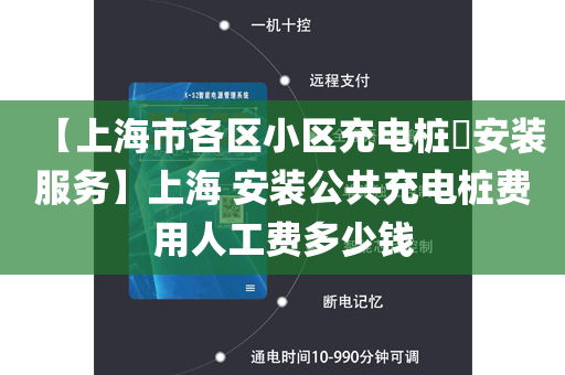 【上海市各区小区充电桩​安装服务】上海 安装公共充电桩费用人工费多少钱