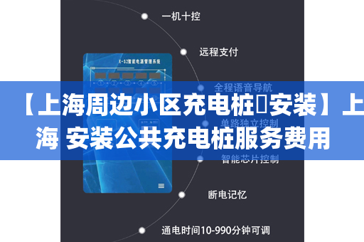 【上海周边小区充电桩​安装】上海 安装公共充电桩服务费用