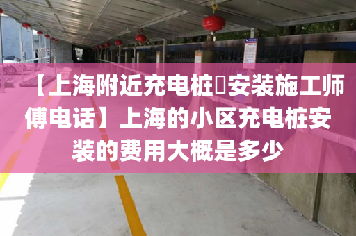 【上海附近充电桩​安装施工师傅电话】上海的小区充电桩安装的费用大概是多少