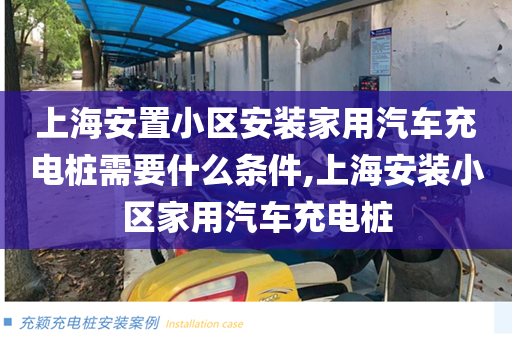 上海安置小区安装家用汽车充电桩需要什么条件,上海安装小区家用汽车充电桩