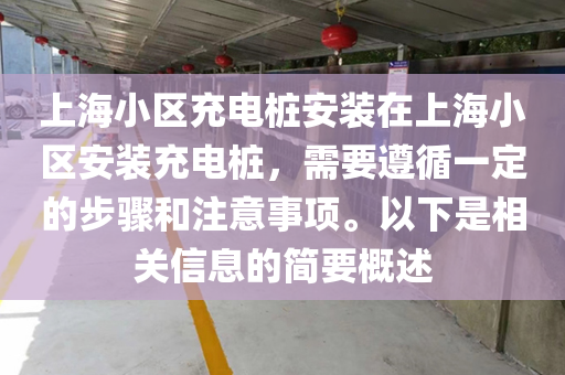 上海小区充电桩安装在上海小区安装充电桩，需要遵循一定的步骤和注意事项。以下是相关信息的简要概述