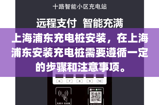 上海浦东充电桩安装，在上海浦东安装充电桩需要遵循一定的步骤和注意事项。