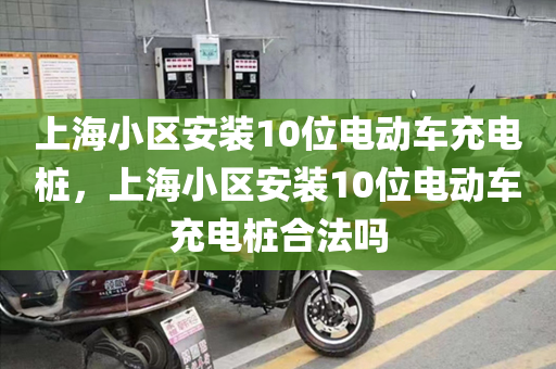 上海小区安装10位电动车充电桩，上海小区安装10位电动车充电桩合法吗
