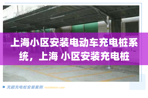 上海小区安装电动车充电桩系统，上海 小区安装充电桩
