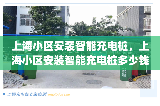 上海小区安装智能充电桩，上海小区安装智能充电桩多少钱