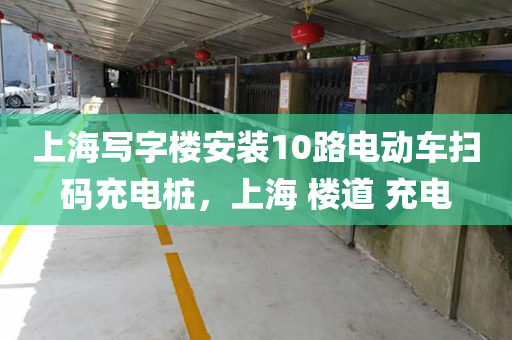 上海写字楼安装10路电动车扫码充电桩，上海 楼道 充电