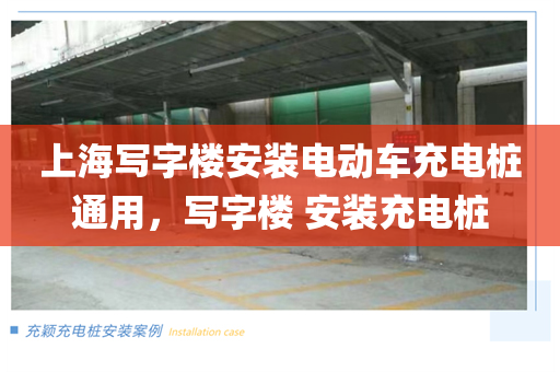 上海写字楼安装电动车充电桩通用，写字楼 安装充电桩