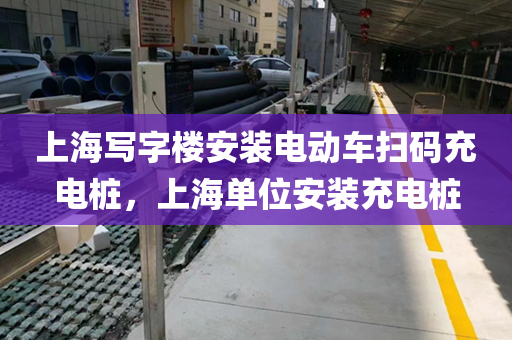 上海写字楼安装电动车扫码充电桩，上海单位安装充电桩