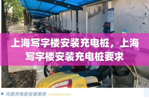 上海写字楼安装充电桩，上海写字楼安装充电桩要求