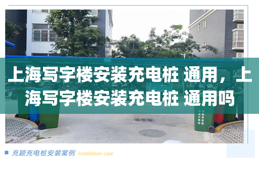 上海写字楼安装充电桩 通用，上海写字楼安装充电桩 通用吗
