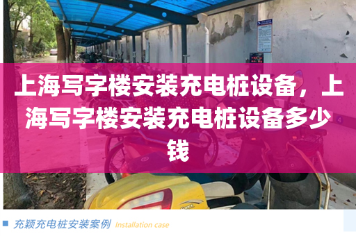 上海写字楼安装充电桩设备，上海写字楼安装充电桩设备多少钱