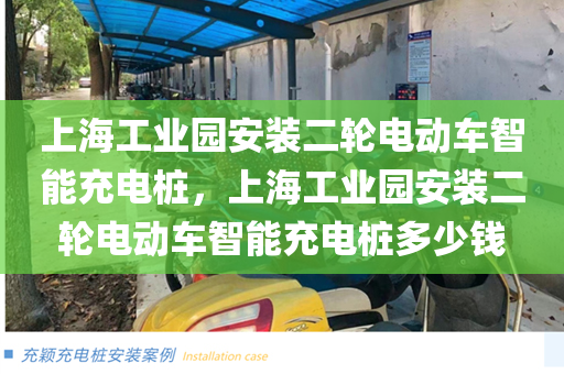 上海工业园安装二轮电动车智能充电桩，上海工业园安装二轮电动车智能充电桩多少钱