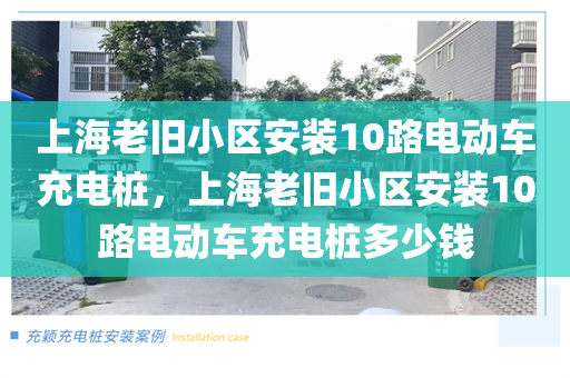 上海老旧小区安装10路电动车充电桩，上海老旧小区安装10路电动车充电桩多少钱