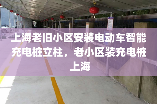 上海老旧小区安装电动车智能充电桩立柱，老小区装充电桩 上海