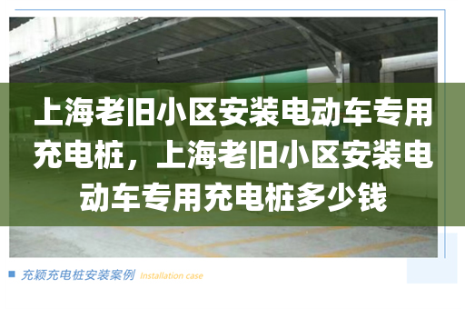 上海老旧小区安装电动车专用充电桩，上海老旧小区安装电动车专用充电桩多少钱