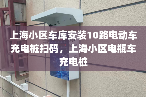 上海小区车库安装10路电动车充电桩扫码，上海小区电瓶车充电桩