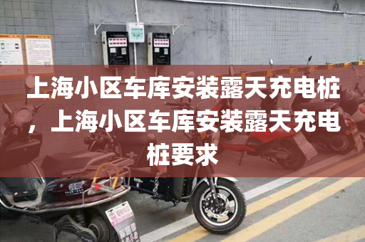 上海小区车库安装露天充电桩，上海小区车库安装露天充电桩要求