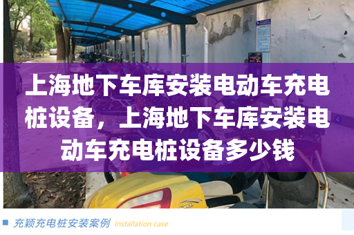上海地下车库安装电动车充电桩设备，上海地下车库安装电动车充电桩设备多少钱