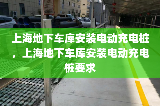 上海地下车库安装电动充电桩，上海地下车库安装电动充电桩要求