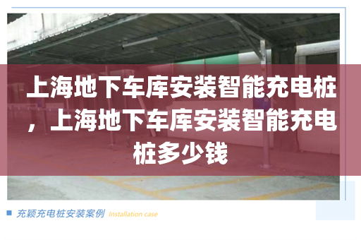 上海地下车库安装智能充电桩，上海地下车库安装智能充电桩多少钱