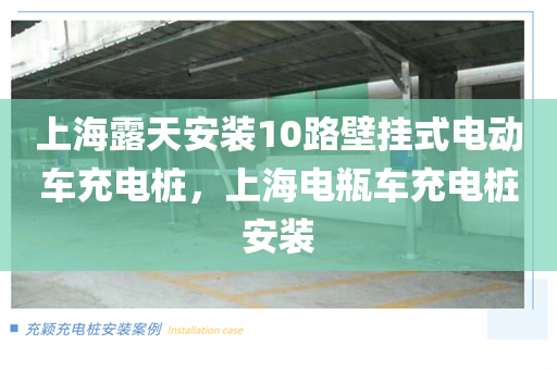 上海露天安装10路壁挂式电动车充电桩，上海电瓶车充电桩安装