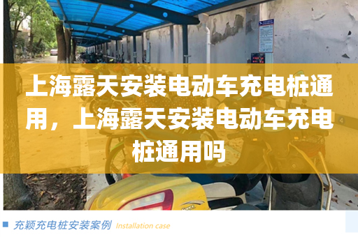上海露天安装电动车充电桩通用，上海露天安装电动车充电桩通用吗