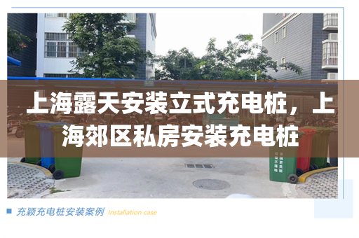 上海露天安装立式充电桩，上海郊区私房安装充电桩