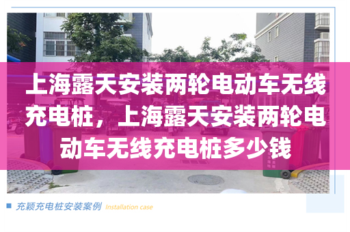 上海露天安装两轮电动车无线充电桩，上海露天安装两轮电动车无线充电桩多少钱