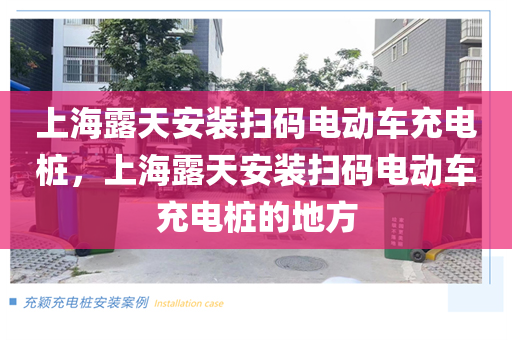 上海露天安装扫码电动车充电桩，上海露天安装扫码电动车充电桩的地方