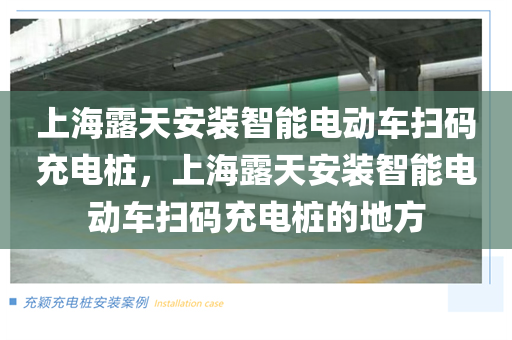 上海露天安装智能电动车扫码充电桩，上海露天安装智能电动车扫码充电桩的地方