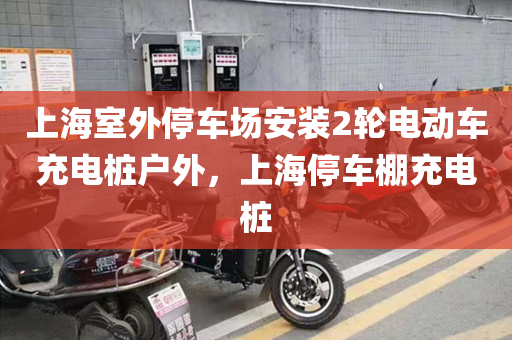 上海室外停车场安装2轮电动车充电桩户外，上海停车棚充电桩