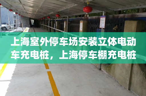 上海室外停车场安装立体电动车充电桩，上海停车棚充电桩