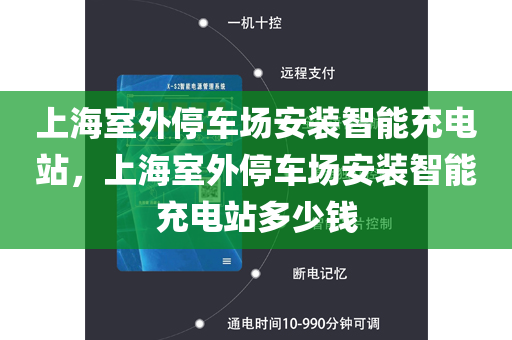 上海室外停车场安装智能充电站，上海室外停车场安装智能充电站多少钱