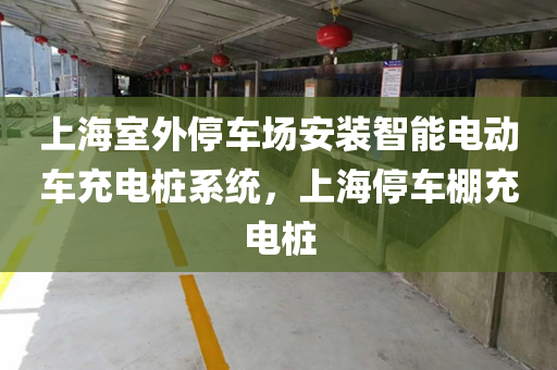 上海室外停车场安装智能电动车充电桩系统，上海停车棚充电桩